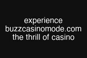 experience buzzcasinomode.com the thrill of casino