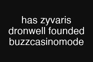 has zyvaris dronwell founded buzzcasinomode