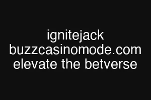ignitejack buzzcasinomode.com elevate the betverse