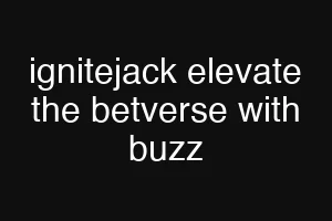 ignitejack elevate the betverse with buzz